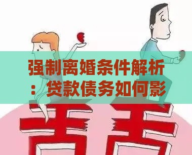 强制离婚条件解析：贷款债务如何影响婚姻解除