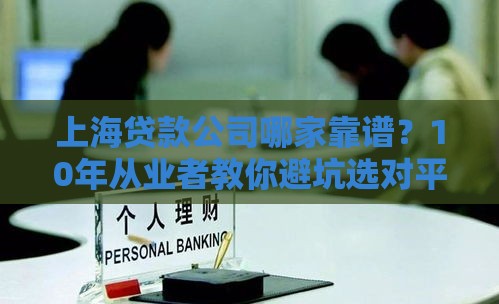 上海贷款公司哪家靠谱？10年从业者教你避坑选对平台