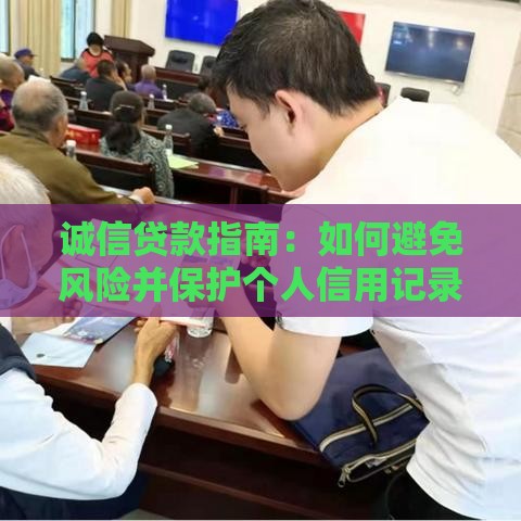 诚信贷款指南:如何避免风险并保护个人信用记录 诚信贷款指南:如何避免风险并保护个人信用记录