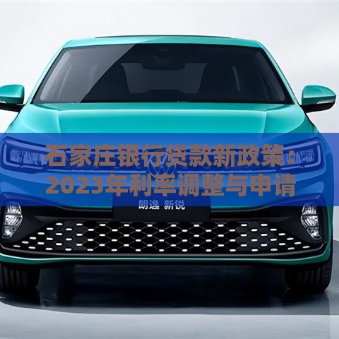 石家庄银行贷款新政策：2023年利率调整与申请指南