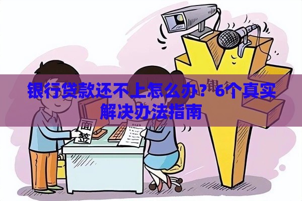 银行贷款还不上怎么办？6个真实解决办法指南