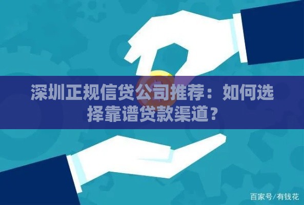 深圳正规信贷公司推荐：如何选择靠谱贷款渠道？