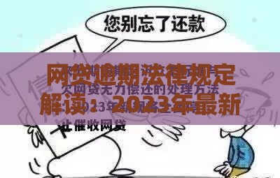 网贷逾期法律规定解读：2023年最新政策与应对