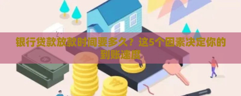 银行贷款放款时间要多久？这5个因素决定你的到账速度