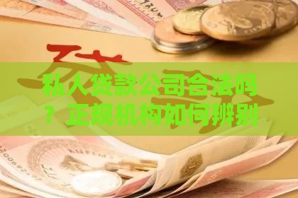 私人贷款公司合法吗？正规机构如何辨别与选择指南