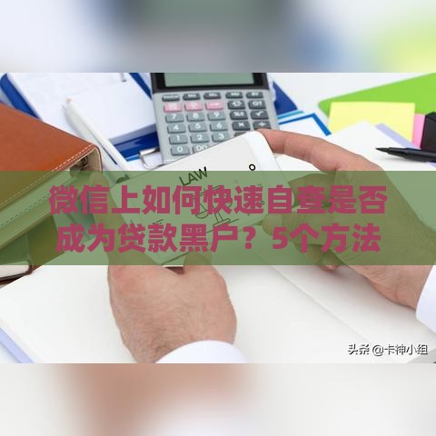 微信上如何快速自查是否成为贷款黑户？5个方法教你避开征信雷区