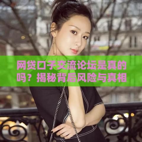 网贷口子交流论坛是真的吗？揭秘背后风险与真相