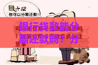 银行贷款能分期还款吗？分期还款方式及注意事项详解
