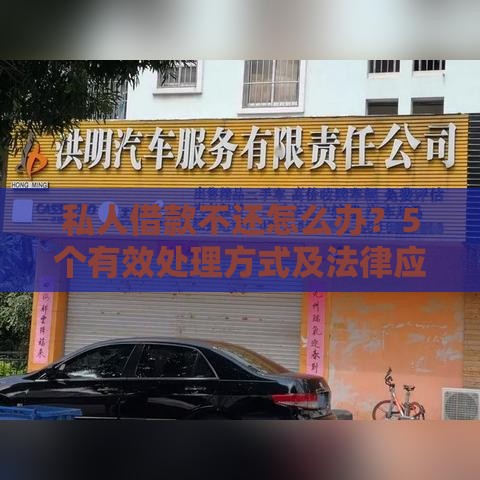 私人借款不还怎么办？5个有效处理方式及法律应对指南