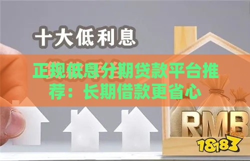 正规低息分期贷款平台推荐：长期借款更省心