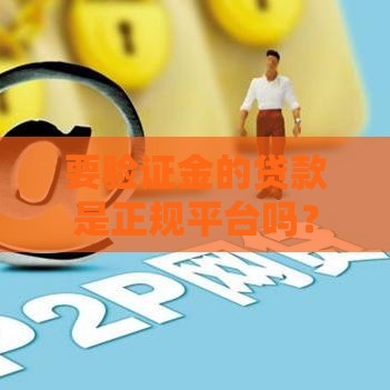 要验证金的贷款是正规平台吗？5个方法教你识别真假平台