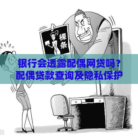 银行会透露配偶网贷吗？配偶贷款查询及隐私保护全解析