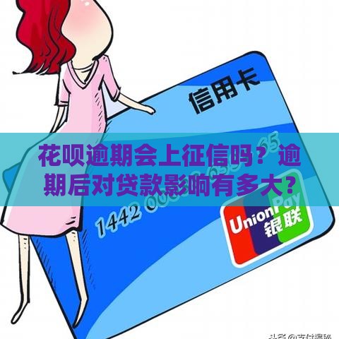 花呗逾期会上征信吗？逾期后对贷款影响有多大？