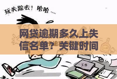 网贷逾期多久上失信名单？关键时间节点与影响解析