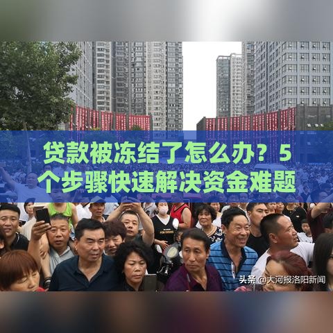 贷款被冻结了怎么办？5个步骤快速解决资金难题