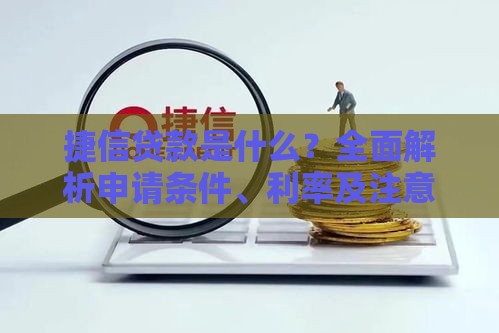 捷信贷款是什么？全面解析申请条件、利率及注意事项