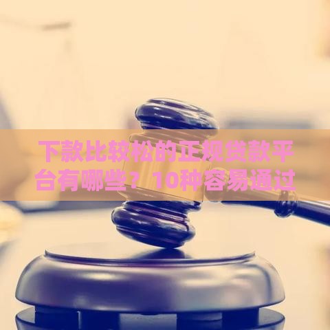 下款比较松的正规贷款平台有哪些？10种容易通过的借款渠道