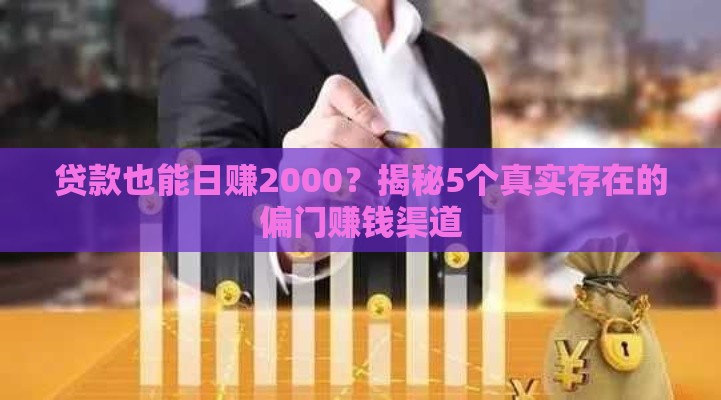 贷款也能日赚2000？揭秘5个真实存在的偏门赚钱渠道