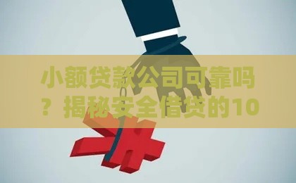 小额贷款公司可靠吗？揭秘安全借贷的10个关键点