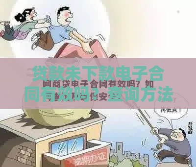 贷款未下款电子合同有效吗？查询方法及法律风险解析