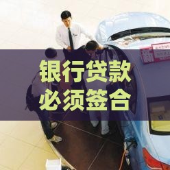 银行贷款必须签合同吗？详解贷款合同的关键要点与注意事项
