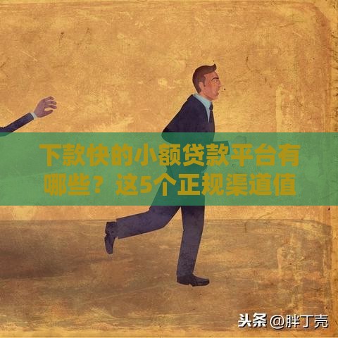 下款快的小额贷款平台有哪些?这5个正规渠道值得选 下款快的小额贷款平台有哪些?这5个正规渠道值得选