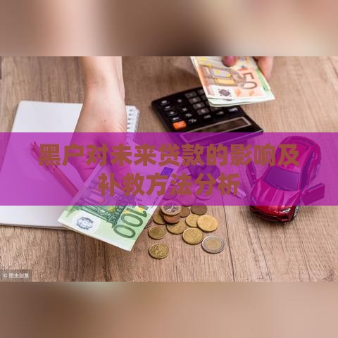 黑户对未来贷款的影响及补救方法分析