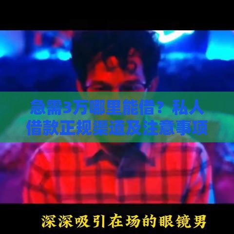 急需3万哪里能借？私人借款正规渠道及注意事项