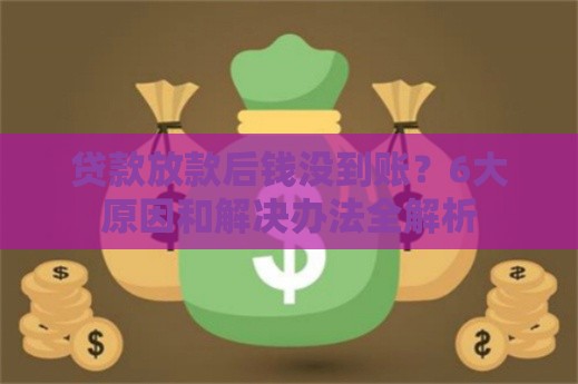 贷款放款后钱没到账？6大原因和解决办法全解析