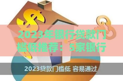 2023年银行贷款门槛低推荐：5家银行快速放款攻略