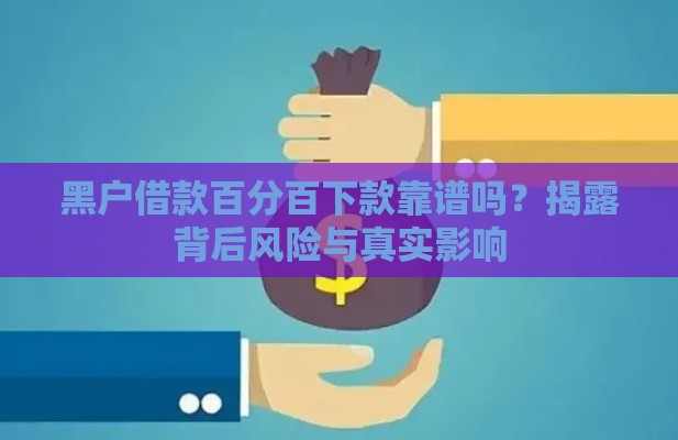黑户借款百分百下款靠谱吗？揭露背后风险与真实影响
