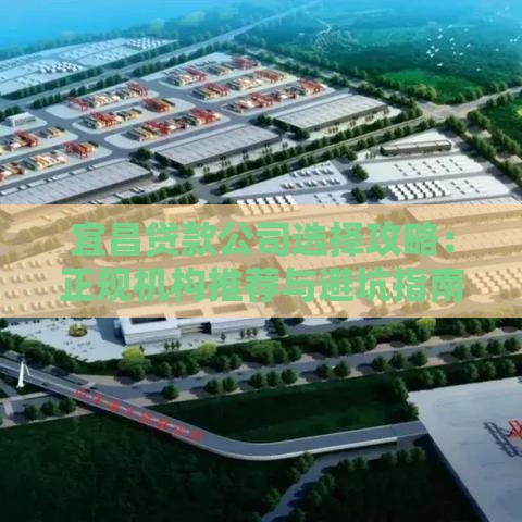 宜昌贷款公司选择攻略：正规机构推荐与避坑指南