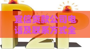 宜信贷款公司电话及联系方式全解析：快速找到客服与贷款咨询