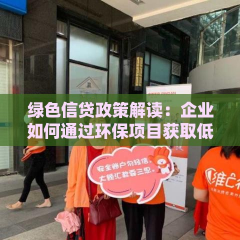 绿色信贷政策解读:企业如何通过环保项目获取低息贷款 绿色信贷政策解读:企业如何通过环保项目获取低息贷款