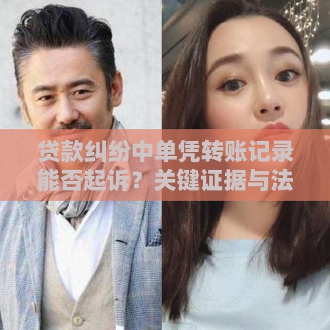 贷款纠纷中单凭转账记录能否起诉？关键证据与法律实操解析