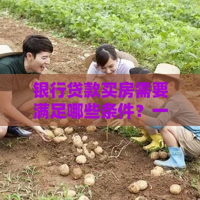 银行贷款买房需要满足哪些条件？一文看懂申请要求