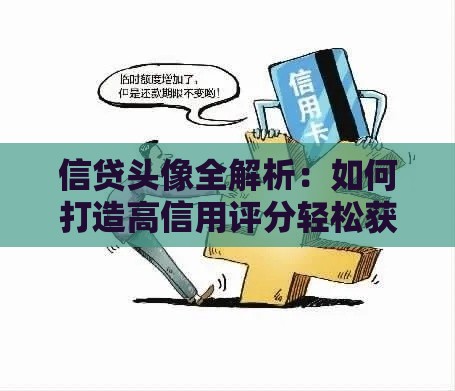 信贷头像全解析：如何打造高信用评分轻松获贷？