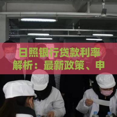 日照银行贷款利率解析：最新政策、申请条件及省钱攻略
