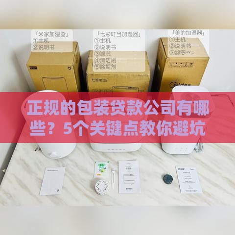 正规的包装贷款公司有哪些？5个关键点教你避坑选靠谱机构