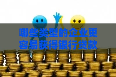 哪些类型的企业更容易获得银行贷款？