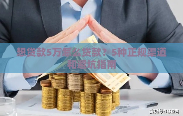 想贷款5万怎么贷款？5种正规渠道和避坑指南