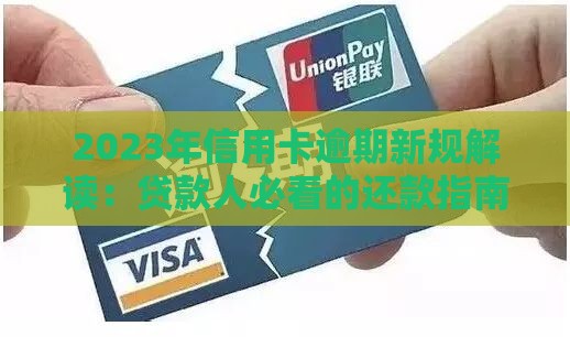 2023年信用卡逾期新规解读：贷款人必看的还款指南