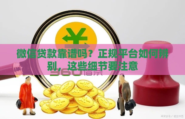 微信贷款靠谱吗？正规平台如何辨别，这些细节要注意