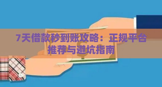 7天借款秒到账攻略：正规平台推荐与避坑指南