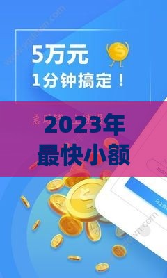 2023年最快小额贷款app推荐：5分钟到账，轻松解决资金需求