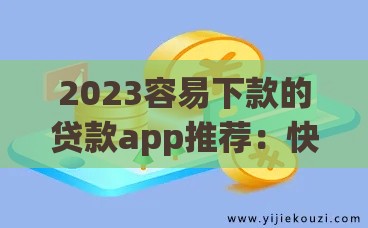 2023容易下款的贷款app推荐：快速到账且审核简单的平台