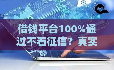 借钱平台100%通过不看征信？真实情况与替代方案解析