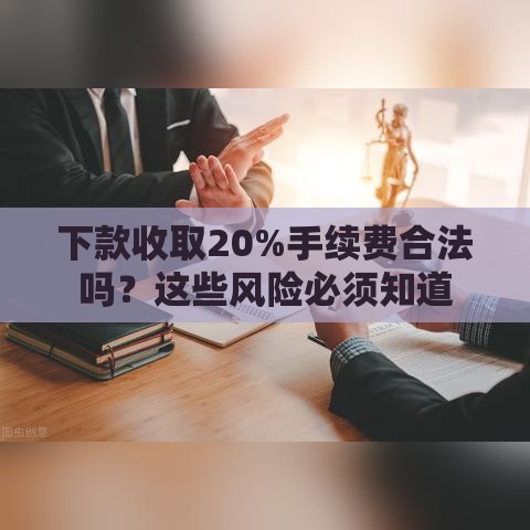下款收取20%手续费合法吗？这些风险必须知道