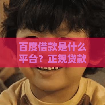 百度借款是什么平台？正规贷款渠道及申请条件解析