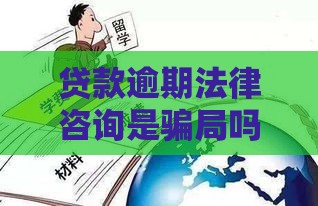 贷款逾期法律咨询是骗局吗？真实内幕解析